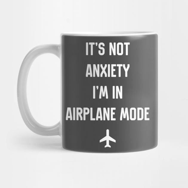 Its Not Anxiety I'm In Airplane Mode by Hataka